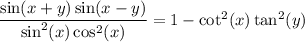 \dfrac{\sin(x+y)\sin(x-y)}{\sin^2(x)\cos^2(x)}=1-\cot^2(x)\tan^2(y)