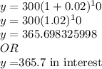 y = 300(1+0.02)^10\\y = 300(1.02)^10\\y = 365.698325998\\OR\\y = $365.7 in interest