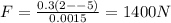 F=\frac {0.3(2--5)}{0.0015}=1400N