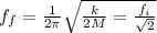 f_f=\frac {1}{2\pi}\sqrt{{\frac {k}{2M}}=\frac {f_i}{\sqrt 2}