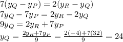 7(y_Q-y_P) = 2(y_R-y_Q)\\7y_Q-7y_P=2y_R-2y_Q\\9y_Q=2y_R+7y_P\\y_Q=\frac{2y_R+7y_P}{9}=\frac{2(-4)+7(32)}{9}=24
