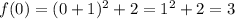 f(0)=(0+1)^2+2=1^2+2=3