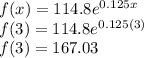 f(x)=114.8 e^{0.125x}\\f(3)=114.8 e^{0.125(3)}\\f(3)= 167.03