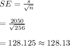 SE=\frac{s}{\sqrt{n}}\\\\=\frac{2050}{\sqrt{256}}\\\\=128.125\approx128.13