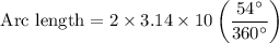 $\text{Arc length}=2 \times 3.14 \times 10\left(\frac{54^\circ}{360^\circ}\right)