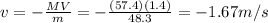 v=-\frac{MV}{m}=-\frac{(57.4)(1.4)}{48.3}=-1.67 m/s