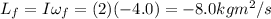L_f = I\omega_f =(2)(-4.0)=-8.0 kg m^2/s
