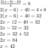 \frac{2(x-6)-40}{4}=8\\2(x-6)-40=4*8\\2(x-6)-40=32\\2x-12-40=32\\2x-52=32\\2x=32+52\\2x=84\\x=42
