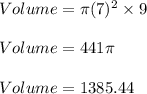 Volume =\pi (7)^{2} \times 9\\\\ Volume =441\pi \\\\ Volume = 1385.44