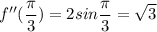 \displaystyle f''(\frac{\pi}{3})=2sin\frac{\pi}{3}=\sqrt{3}