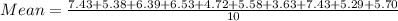 Mean=\frac{7.43+5.38+ 6.39+ 6.53+ 4.72+5.58+3.63+ 7.43+5.29+5.70}{10}