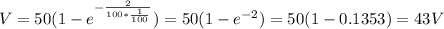 V=50(1-e^{-\frac{2}{100*\frac{1}{100} } } )=50(1-e^{-2} )=50(1-0.1353)=43V