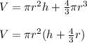 V=\pi r^2 h +\frac{4}{3}\pi r^3 \\ \\ V=\pi r^2(h+\frac{4}{3}r)