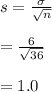 s=\frac{\sigma}{\sqrt{n}}\\\\=\frac{6}{\sqrt{36}}\\\\=1.0