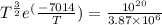 T^{\frac{3}{2}}e^({\frac{-7014}{T}}) = \frac{10^{20}}{3.87 \times 10^{6}}