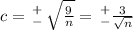 c = \, ^+_- \, \sqrt{\frac{9}{n} } = \, ^+_- \frac{3}{\sqrt{n}}