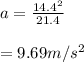 a = \frac{14.4^2}{21.4} \\\\= 9.69 m/s^2