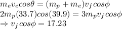 m_ev_e cos \theta = (m_p+m_e)v_f cos \phi\\2m_p (33.7)cos (39.9) = 3 m_pv_f cos\phi\\\Rightarrow v_f cos\phi = 17.23
