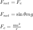 F_{net}=F_c\\\\F_{net}= \sin \theta mg\\\\F_c = \frac{mv^2}{r} \\