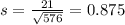 s = \frac{21}{\sqrt{576}} = 0.875