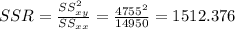 SSR = \frac{SS^2_{xy}}{SS_{xx}} = \frac{4755^2}{14950} = 1512.376