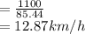 = \frac{1100}{85.44}\\  = 12.87km/h