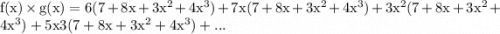 \rm f(x)\times g(x)=6(7+8x+3x^2+4x^3)+7x(7+8x+3x^2+4x^3)+3x^2(7+8x+3x^2+4x^3)+5x3(7+8x+3x^2+4x^3)+...