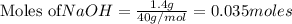 \text{Moles of} NaOH=\frac{1.4g}{40g/mol}=0.035moles