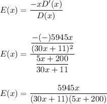 E(x)=\dfrac{-xD'(x)}{D(x)}\\\\\\E(x)=\dfrac{\dfrac{-(-)5945x}{(30x+11)^2}}{\dfrac{5x+200}{30x+11}}\\\\\\E(x)=\dfrac{5945x}{(30x+11)(5x+200)}