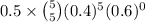 0.5\times\binom{5}{5}(0.4)^{5}(0.6)^{0}