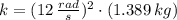 k = (12\,\frac{rad}{s} )^{2}\cdot (1.389\,kg)