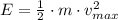 E = \frac{1}{2}\cdot m\cdot v_{max}^{2}