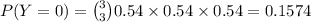 P(Y=0) = \binom{3}{3} 0.54 \times 0.54 \times 0.54 = 0.1574