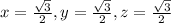 x = \frac{\sqrt{3} }{2} , y = \frac{\sqrt{3} }{2} ,z =  \frac{\sqrt{3} }{2}