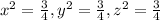 x^2 =\frac{3}{4} , y^2 =\frac{3}{4} ,z^2 =\frac{3}{4}