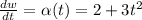 \frac{dw}{dt}  = \alpha (t) = 2 + 3t^2