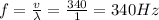 f=\frac{v}{\lambda}=\frac{340}{1}=340 Hz