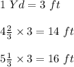 1 \ Yd= 3 \ ft\\\\4\frac{2}{3}\times 3=14\ ft\\\\5\frac{1}{3}\times 3=16\ ft