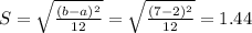 S = \sqrt{\frac{(b-a)^{2}}{12}} = \sqrt{\frac{(7 - 2)^{2}}{12}} = 1.44