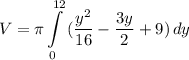 \displaystyle V = \pi \int\limits^{12}_0 {(\frac{y^2}{16} - \frac{3y}{2} + 9)} \, dy
