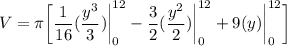 \displaystyle V = \pi \bigg[ \frac{1}{16}(\frac{y^3}{3}) \bigg| \limits^{12}_0 - \frac{3}{2}(\frac{y^2}{2}) \bigg| \limits^{12}_0 + 9(y) \bigg| \limits^{12}_0 \bigg]