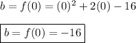 b=f(0)=(0)^2+2(0)-16 \\ \\ \boxed{b=f(0)=-16}