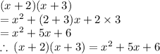 (x + 2)(x + 3) \\   = {x}^{2}  + (2 + 3)x + 2 \times 3 \\  =  {x}^{2}  + 5x + 6 \\  \therefore \: (x + 2)(x + 3) =  {x}^{2}  + 5x + 6  \: