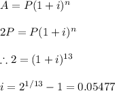 A=P(1+i)^n\\\\2P=P(1+i)^n\\\\\therefore 2=(1+i)^{13}\\\\i=2^{1/13}-1=0.05477
