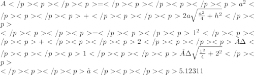 A= {a}^{2} +2a \sqrt{ \frac{ {a}^{2} }{4} +  {h}^{2}  }  \\ = {1}^{2} +2·1· \sqrt{ \frac{ {1}^{2} }{4}+  {2}^{2} }  \\ ≈5.12311