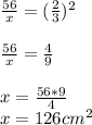 \frac{56}{x} =(\frac{2}{3} )^2\\\\\frac{56}{x} =\frac{4}{9} \\\\x=\frac{56*9}{4} \\x=126cm^2