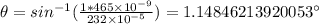 \theta=sin^{-1}(\frac {1*465\times 10^{-9}}{232\times 10^{-5}})=1.14846213920053^{\circ}