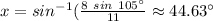 x=sin^{-1}(\frac {8\ sin\ 105^{\circ}}{11}\approx 44.63^{\circ}