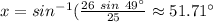 x=sin^{-1}(\frac {26\ sin\ 49^{\circ}}{25}\approx 51.71^{\circ}