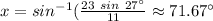 x=sin^{-1}(\frac {23\ sin\ 27^{\circ}}{11}\approx 71.67^{\circ}